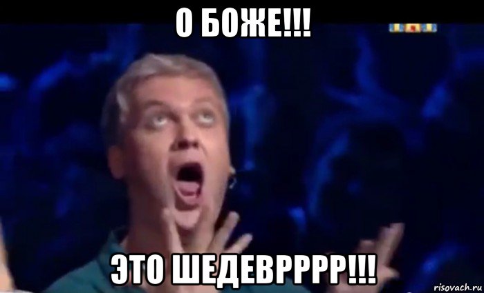 о боже!!! это шедеврррр!!!, Мем  Это ШЕДЕВР