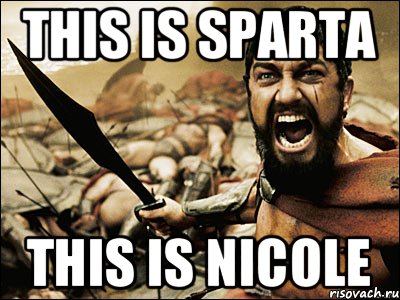 This is sparta this is nicole, Мем Это Спарта