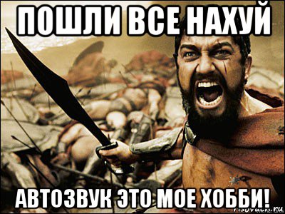 пошли все нахуй автозвук это мое хобби!