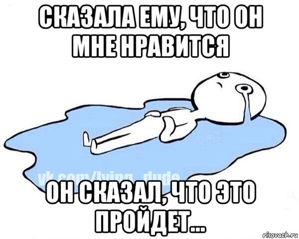 сказала ему, что он мне нравится он сказал, что это пройдет..., Мем Этот момент когда