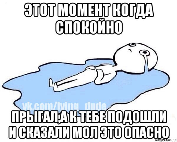 этот момент когда спокойно прыгал,а к тебе подошли и сказали мол это опасно, Мем Этот момент когда