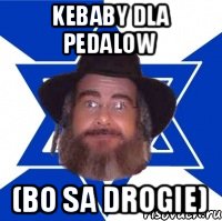 kebaby dla pedalow (bo sa drogie)