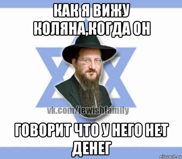 как я вижу коляна,когда он говорит что у него нет денег, Мем Еврей