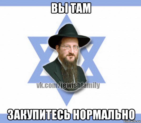 вы там закупитесь нормально, Мем Еврей