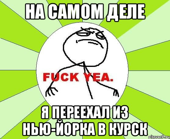 На самом деле я переехал из Нью-Йорка в Курск, Мем фак е