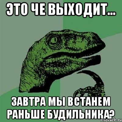 Это че выходит... Завтра мы встанем раньше будильника?, Мем Филосораптор