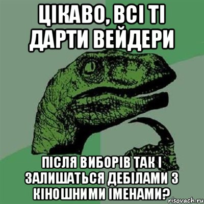 Цікаво, всі ті Дарти Вейдери після виборів так і залишаться дебілами з кіношними іменами?, Мем Филосораптор