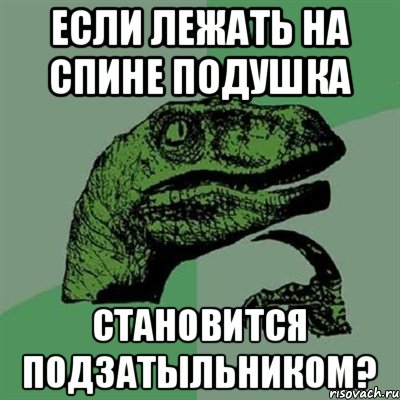 Если лежать на спине подУШКа становится подЗАТЫЛьником?, Мем Филосораптор