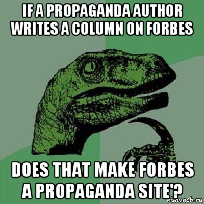 if a propaganda author writes a column on forbes does that make forbes a propaganda site'?, Мем Филосораптор