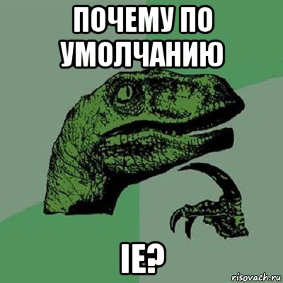 почему по умолчанию ie?, Мем Филосораптор