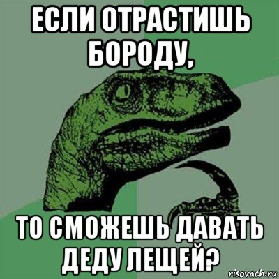 если отрастишь бороду, то сможешь давать деду лещей?, Мем Филосораптор