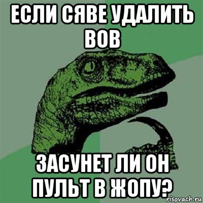 если сяве удалить вов засунет ли он пульт в жопу?, Мем Филосораптор