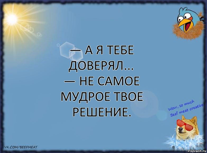 — А я тебе доверял...
— Не самое мудрое твое решение., Комикс ФОН