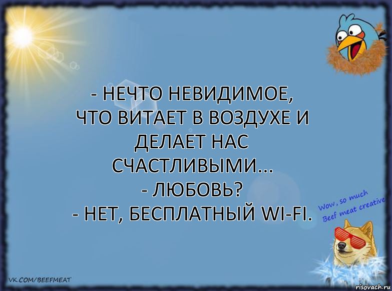 - Нечто невидимое, что витает в воздухе и делает нас счастливыми...
- Любовь?
- Нет, бесплатный WI-FI., Комикс ФОН