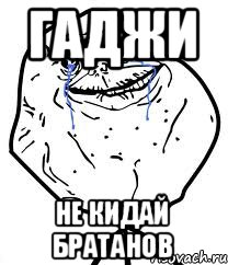 Гаджи не кидай братанов, Мем Forever Alone