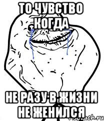 То чувство когда Не разу в жизни не женился, Мем Forever Alone