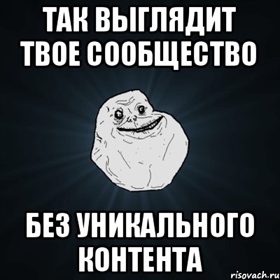 Так выглядит твое сообщество без уникального контента, Мем Forever Alone