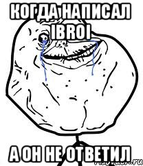 Когда написал IBROI а он не ответил, Мем Forever Alone