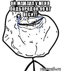 ой мамака у меня подбородок 99 кг весит! , Мем Forever Alone