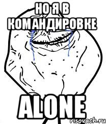 но я в командировке alone, Мем Forever Alone