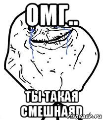 Омг.. Ты такая смешнаяD, Мем Forever Alone