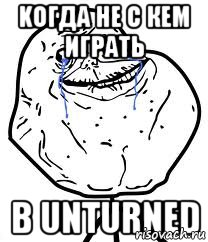 Koгда не с кем играть в unturned, Мем Forever Alone