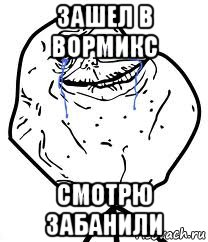 зашел в вормикс смотрю забанили, Мем Forever Alone