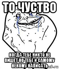 то чуство когда тебе никто не пишет но тебе и самому некому написать, Мем Forever Alone