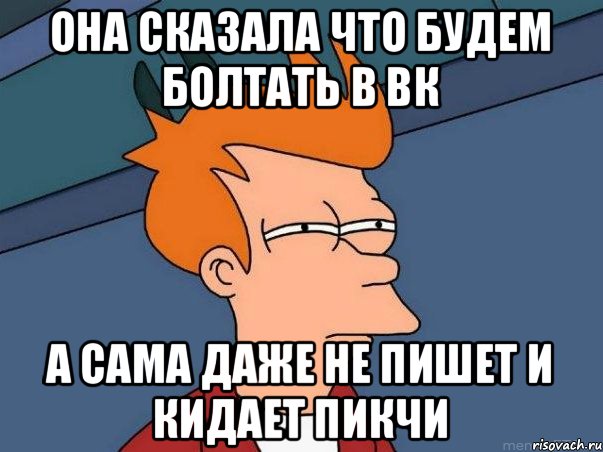 Она сказала что будем болтать в вк а сама даже не пишет и кидает пикчи, Мем  Фрай (мне кажется или)