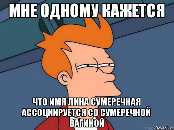 Мне одному кажется что имя Лина Сумеречная ассоциируется со сумеречной вагиной, Мем  Фрай (мне кажется или)