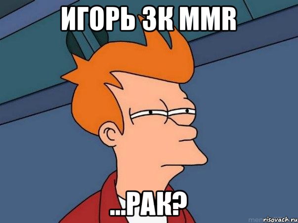 Игорь 3к MMR ...РАК?, Мем  Фрай (мне кажется или)