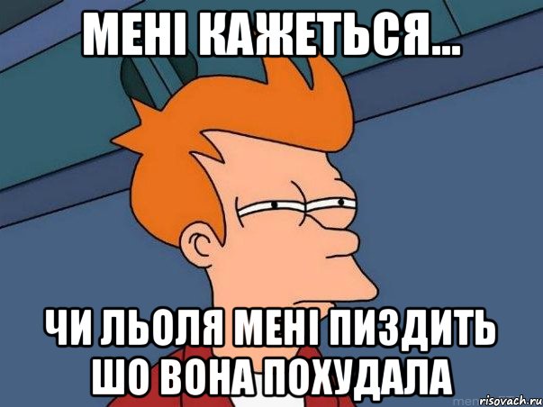 Мені кажеться... чи Льоля мені пиздить шо вона похудала, Мем  Фрай (мне кажется или)