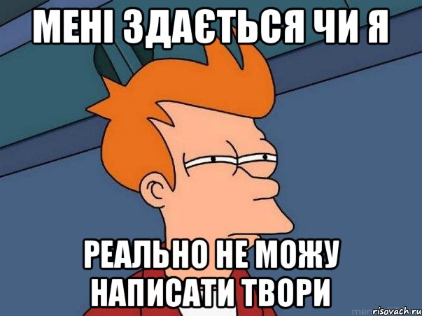 Мені здається чи я Реально не можу написати твори, Мем  Фрай (мне кажется или)