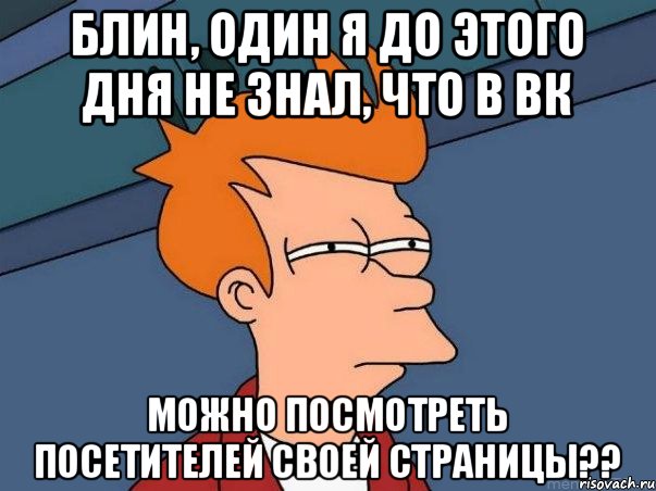 Блин, один я до этого дня не знал, что в вк можно посмотреть посетителей своей страницы??, Мем  Фрай (мне кажется или)