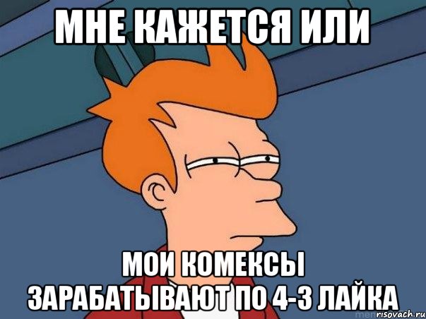 мне кажется или мои комексы зарабатывают по 4-3 лайка, Мем  Фрай (мне кажется или)