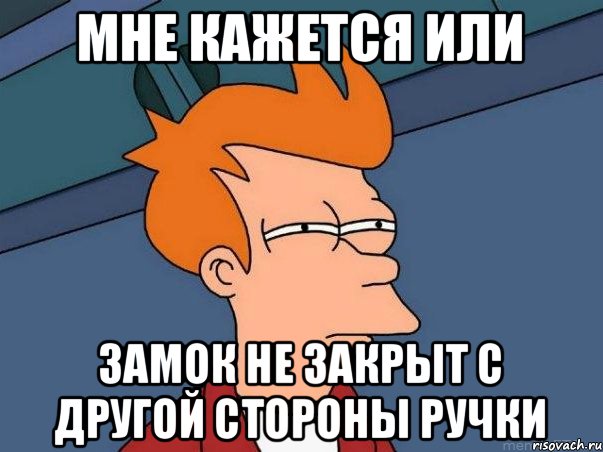 мне кажется или замок не закрыт с другой стороны ручки, Мем  Фрай (мне кажется или)