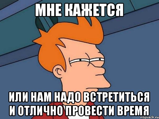 Мне кажется или нам надо встретиться и отлично провести время, Мем  Фрай (мне кажется или)