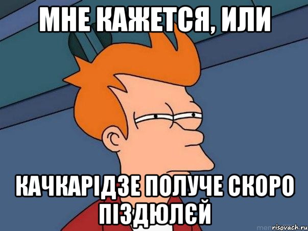 мне кажется, или качкарідзе получе скоро піздюлєй, Мем  Фрай (мне кажется или)