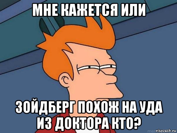 мне кажется или зойдберг похож на уда из доктора кто?, Мем  Фрай (мне кажется или)