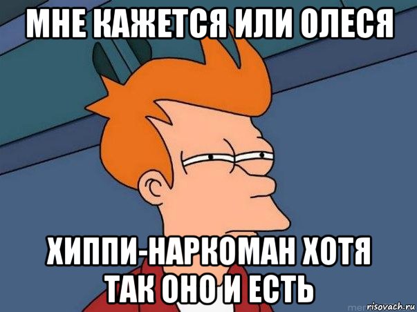 мне кажется или олеся хиппи-наркоман хотя так оно и есть, Мем  Фрай (мне кажется или)