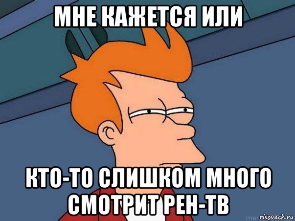 мне кажется или кто-то слишком много смотрит рен-тв, Мем  Фрай (мне кажется или)