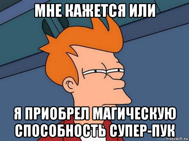 мне кажется или я приобрел магическую способность супер-пук, Мем  Фрай (мне кажется или)