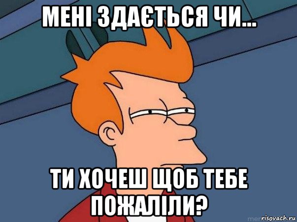 мені здається чи... ти хочеш щоб тебе пожаліли?, Мем  Фрай (мне кажется или)