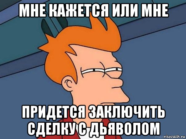 мне кажется или мне придется заключить сделку с дьяволом, Мем  Фрай (мне кажется или)