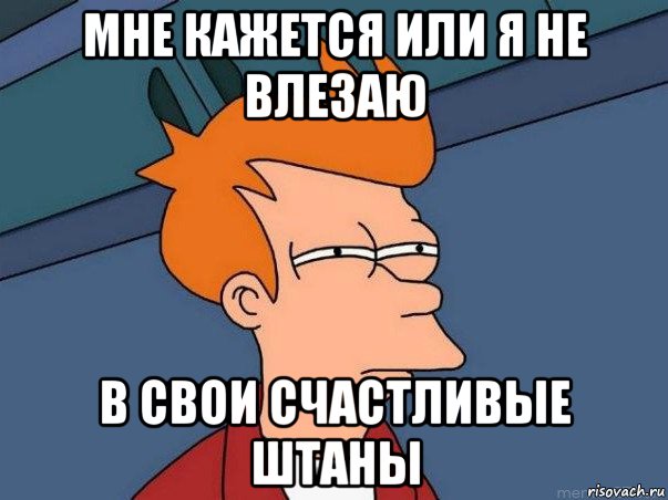 мне кажется или я не влезаю в свои счастливые штаны, Мем  Фрай (мне кажется или)