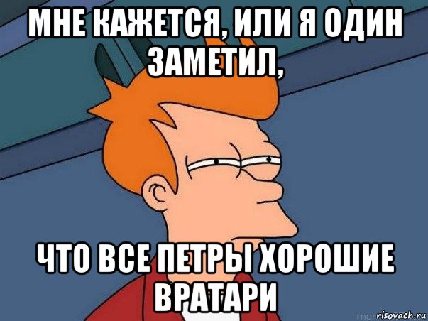 мне кажется, или я один заметил, что все петры хорошие вратари, Мем  Фрай (мне кажется или)