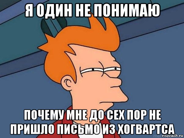 я один не понимаю почему мне до сех пор не пришло письмо из хогвартса, Мем  Фрай (мне кажется или)