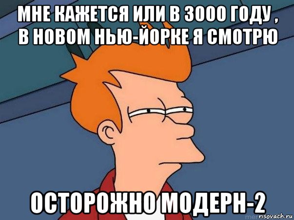 мне кажется или в 3000 году , в новом нью-йорке я смотрю осторожно модерн-2, Мем  Фрай (мне кажется или)