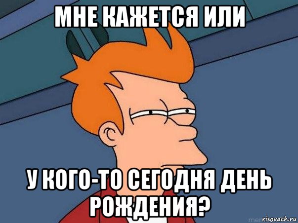 мне кажется или у кого-то сегодня день рождения?, Мем  Фрай (мне кажется или)