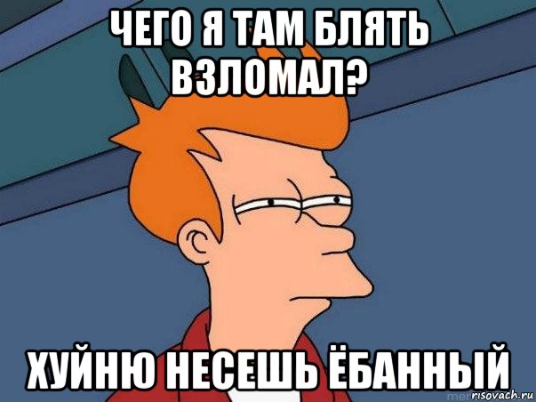 чего я там блять взломал? хуйню несешь ёбанный, Мем  Фрай (мне кажется или)